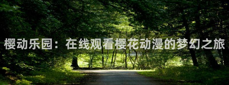 囧次元官方网：樱动乐园：在线观看樱花动漫的梦幻之旅